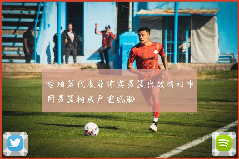 哈珀若代表菲律宾男篮出战将对中国男篮构成严重威胁
