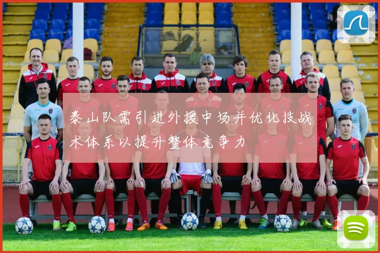 泰山队需引进外援中场并优化技战术体系以提升整体竞争力